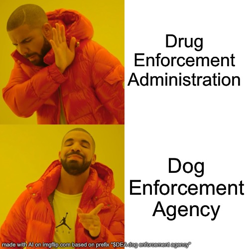 Dog enforcement agency $DEA | Drug Enforcement Administration; Dog Enforcement Agency | image tagged in memes,drake hotline bling | made w/ Imgflip meme maker