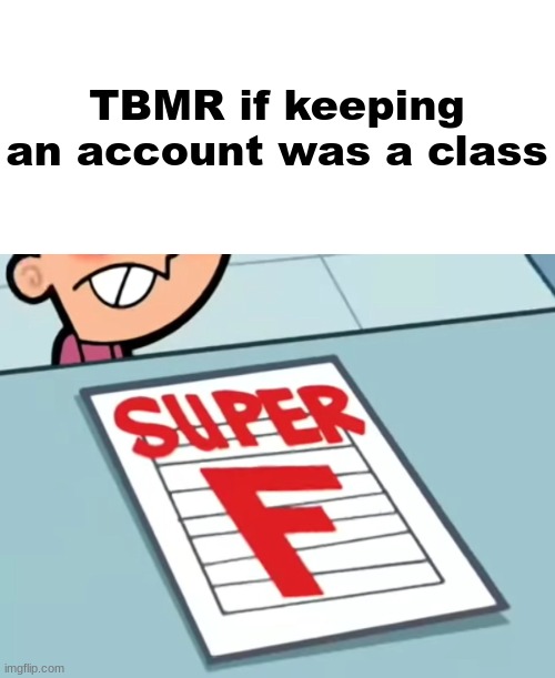 back to this | TBMR if keeping an account was a class | image tagged in me if x was a class super f | made w/ Imgflip meme maker