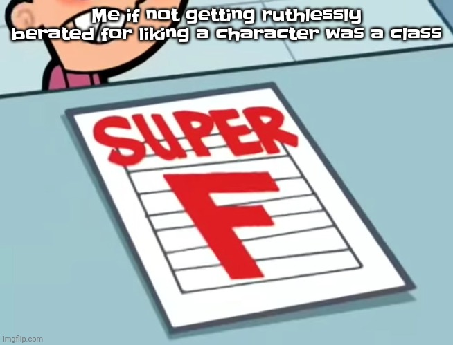 Also it only activates at night for some reason | Me if not getting ruthlessly berated for liking a character was a class | image tagged in me if x was a class super f | made w/ Imgflip meme maker