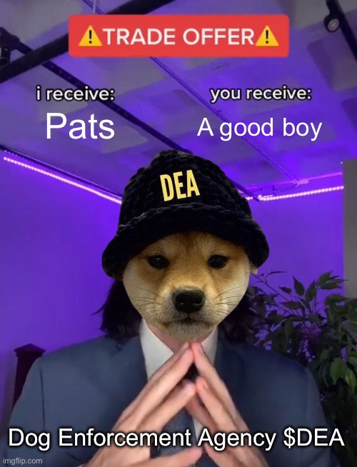 Good boy dog enforcement agency $DEA | Pats; A good boy; Dog Enforcement Agency $DEA | image tagged in trade offer | made w/ Imgflip meme maker