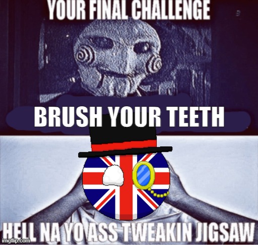 your final challenge | BRUSH YOUR TEETH | image tagged in your final challenge | made w/ Imgflip meme maker