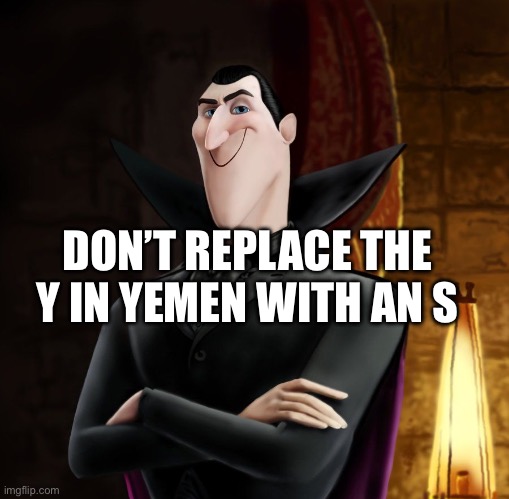 HA HA JONATHAN | DON’T REPLACE THE Y IN YEMEN WITH AN S | image tagged in ha ha jonathan | made w/ Imgflip meme maker