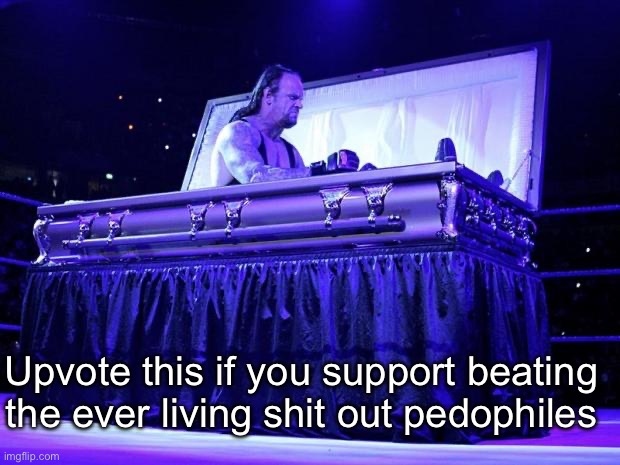 undertaker trolled | Upvote this if you support beating the ever living shit out pedophiles | image tagged in undertaker trolled | made w/ Imgflip meme maker