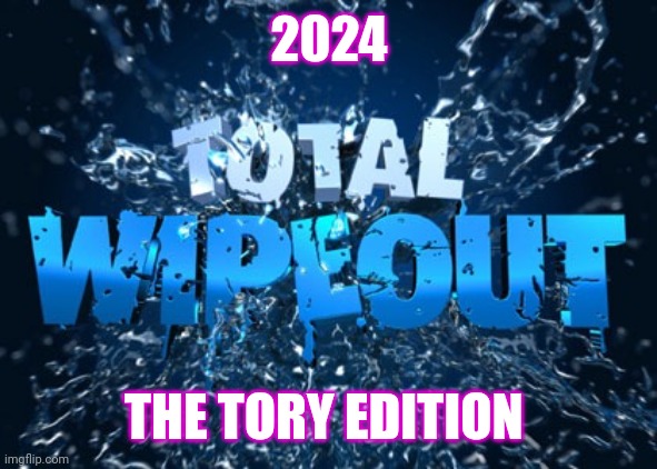 Tory Wipeout 2024 | 2024; THE TORY EDITION | image tagged in funny,voting | made w/ Imgflip meme maker