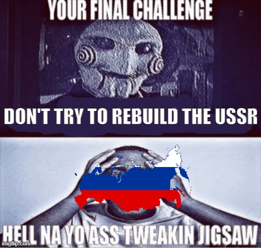 your final challenge | DON'T TRY TO REBUILD THE USSR | image tagged in your final challenge | made w/ Imgflip meme maker