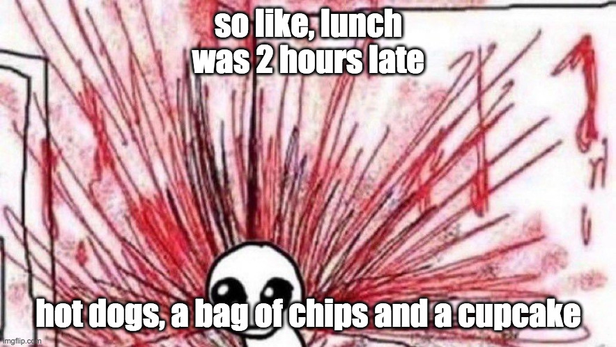 tbh i used to not like grilled hot dogs but i dont mind them anymore | so like, lunch was 2 hours late; hot dogs, a bag of chips and a cupcake | image tagged in yippee violence | made w/ Imgflip meme maker