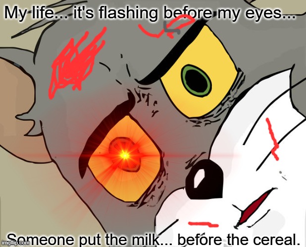 WHAT HAVE YOU DONE..! | My life... it's flashing before my eyes... Someone put the milk... before the cereal. | image tagged in memes,unsettled tom,disgrace,disgusting,cereal,milk | made w/ Imgflip meme maker