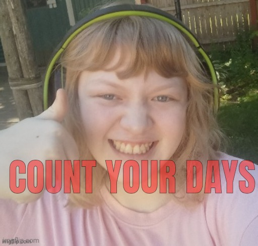 COUNT YOUR DAYS | made w/ Imgflip meme maker