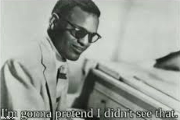 im gonna pretend i didnt see that | image tagged in im gonna pretend i didnt see that | made w/ Imgflip meme maker