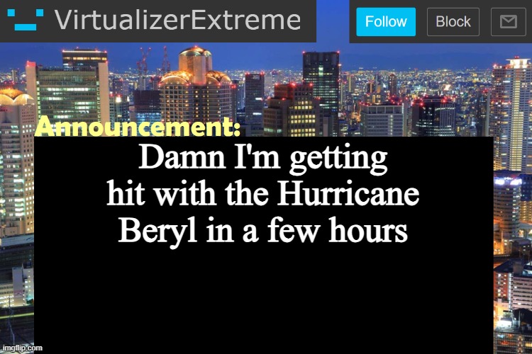 I mean it will kinda solve my chronically online issue temporarily | Damn I'm getting hit with the Hurricane Beryl in a few hours | image tagged in virtualizer updated announcement | made w/ Imgflip meme maker