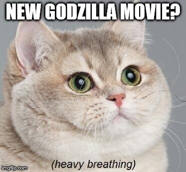 Heavy Breathing Cat | NEW GODZILLA MOVIE? | image tagged in memes,heavy breathing cat | made w/ Imgflip meme maker
