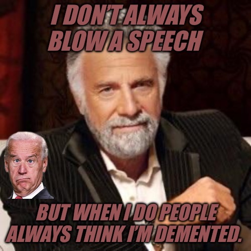 I don't always | I DON’T ALWAYS BLOW A SPEECH; BUT WHEN I DO PEOPLE ALWAYS THINK I’M DEMENTED. | image tagged in i don't always,speech,blow,political memes,political humor,biden | made w/ Imgflip meme maker