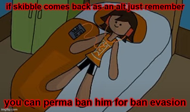 his ass ain't getting away with saying a slur, lmao. | if skibble comes back as an alt just remember; you can perma ban him for ban evasion | made w/ Imgflip meme maker