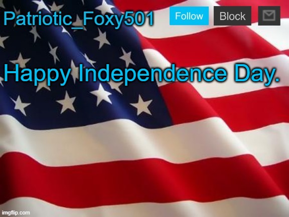 Patriotic_Foxy501 | Happy Independence Day. | image tagged in patriotic_foxy501 | made w/ Imgflip meme maker