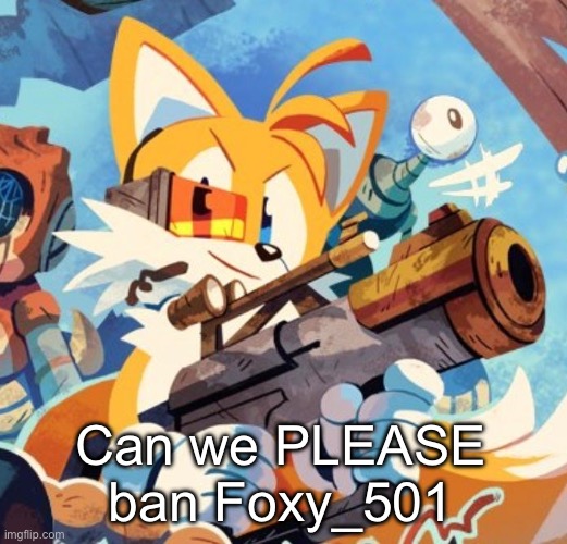 Literally me | Can we PLEASE ban Foxy_501 | image tagged in literally me | made w/ Imgflip meme maker