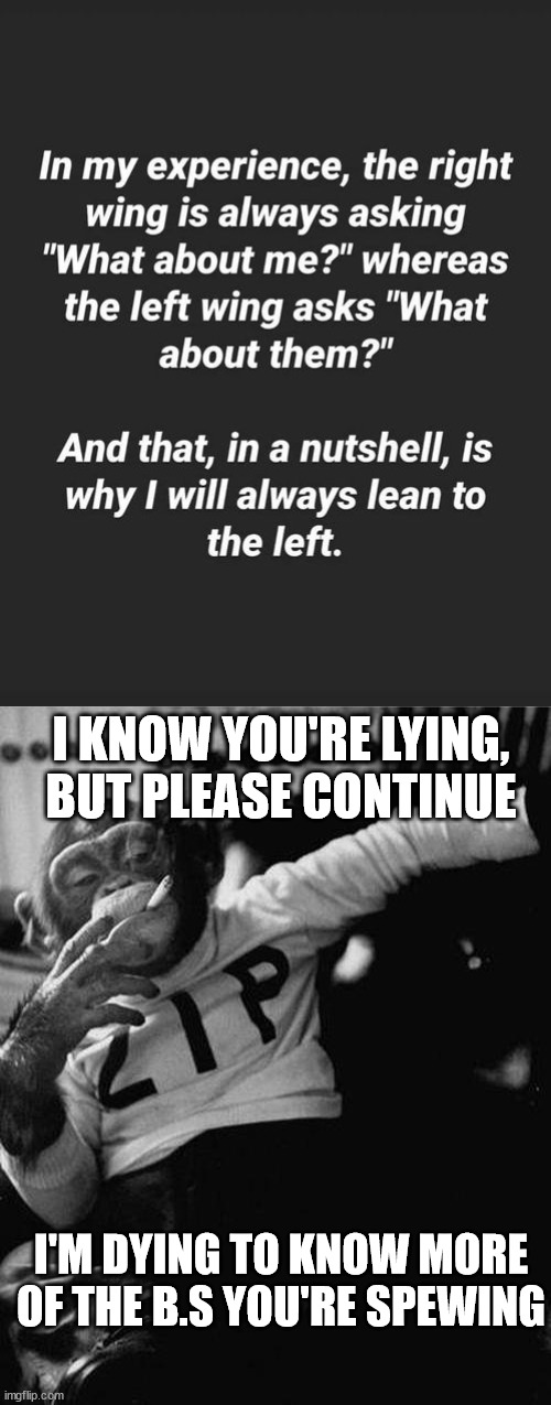 When The Devil Acts Innocent | I KNOW YOU'RE LYING, BUT PLEASE CONTINUE; I'M DYING TO KNOW MORE OF THE B.S YOU'RE SPEWING | image tagged in smoking monkey,politics | made w/ Imgflip meme maker