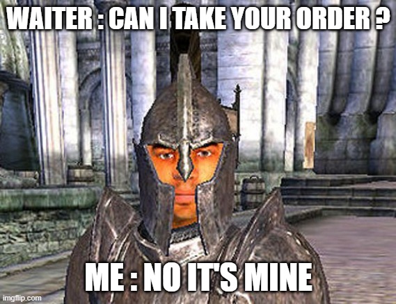 bruh | WAITER : CAN I TAKE YOUR ORDER ? ME : NO IT'S MINE | image tagged in knight,waiter,mine,lol,haha,funny | made w/ Imgflip meme maker