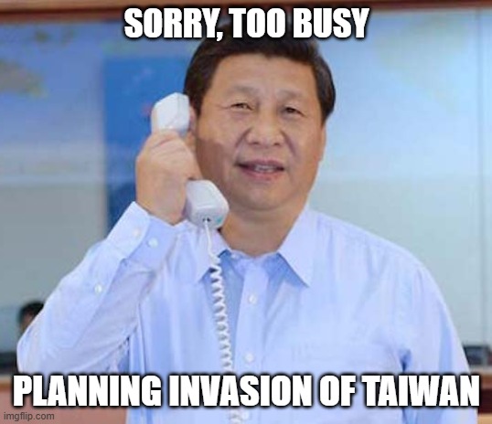 SORRY, TOO BUSY PLANNING INVASION OF TAIWAN | made w/ Imgflip meme maker