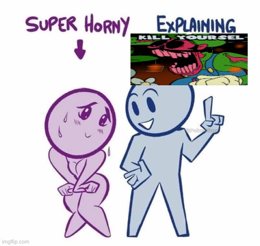 Super Horny Explaining... | image tagged in super horny explaining | made w/ Imgflip meme maker