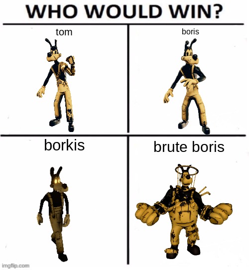 who would win with 4 | tom; boris; borkis; brute boris | image tagged in who would win with 4 | made w/ Imgflip meme maker
