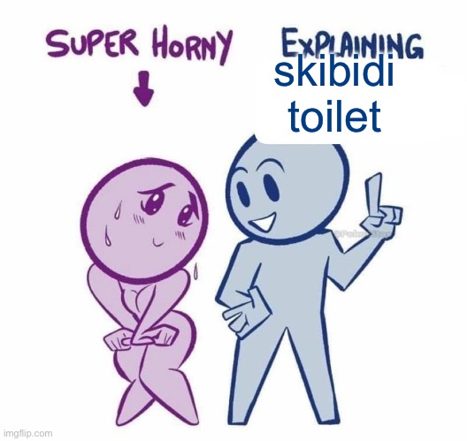 So basically, in episode 1, the cameraman goes to the toilet, and gets violently attacked by a head sticking out of the toilet | skibidi toilet | image tagged in super horny explaining | made w/ Imgflip meme maker