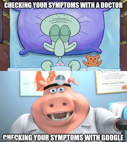 Yes. | CHECKING YOUR SYMPTOMS WITH A DOCTOR; CHECKING YOUR SYMPTOMS WITH GOOGLE | image tagged in squidward sleeping peacefully,i diagnose you with dead | made w/ Imgflip meme maker