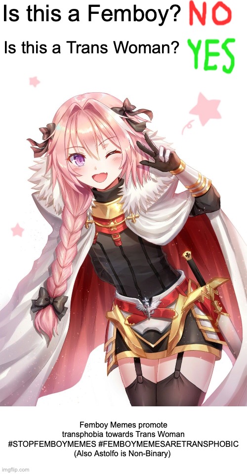Astolfo is not a Femboy. Besides, femboys never even existed. They're just a Trans Woman that don't have their identity accepted | Is this a Femboy? Is this a Trans Woman? Femboy Memes promote transphobia towards Trans Woman #STOPFEMBOYMEMES #FEMBOYMEMESARETRANSPHOBIC (Also Astolfo is Non-Binary) | image tagged in astolfo,femboy,trans women,trans | made w/ Imgflip meme maker
