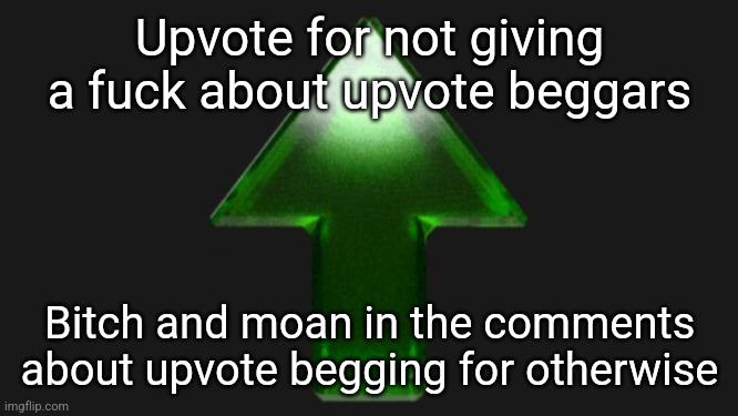 Like, why tf do u care? | Upvote for not giving a fuck about upvote beggars; Bitch and moan in the comments about upvote begging for otherwise | image tagged in upvote,upvote begging | made w/ Imgflip meme maker