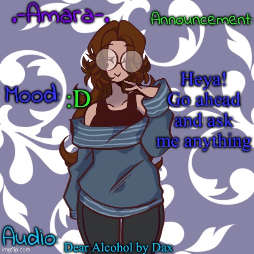 As long as it's nothing like my ip address it's fine | Heya! Go ahead and ask me anything; :D; Dear Alcohol by Dax | image tagged in -amara- template | made w/ Imgflip meme maker