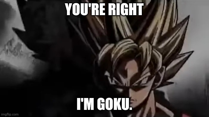 Goku Staring | YOU'RE RIGHT I'M GOKU. | image tagged in goku staring | made w/ Imgflip meme maker