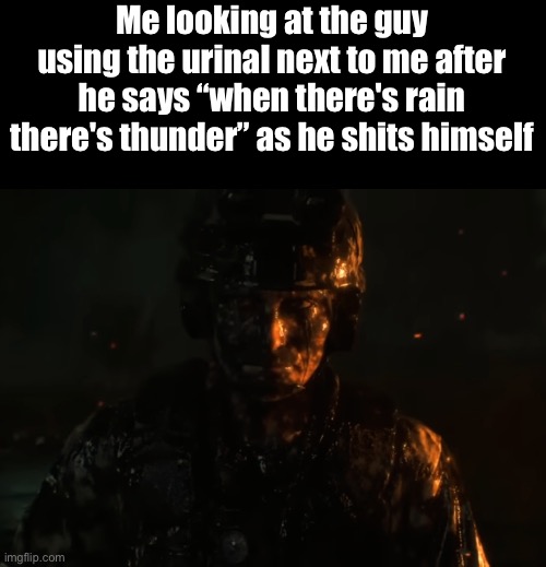 Shell shock | Me looking at the guy using the urinal next to me after he says “when there's rain there's thunder” as he shits himself | image tagged in shell shock | made w/ Imgflip meme maker