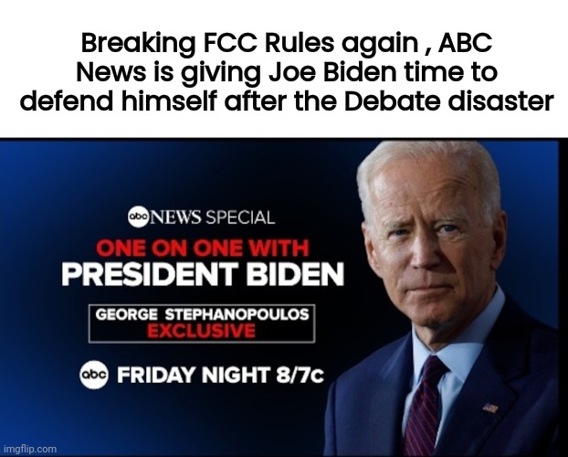 In Damage Control Mode | Breaking FCC Rules again , ABC News is giving Joe Biden time to defend himself after the Debate disaster | image tagged in abc,equal time,well yes but actually no,biased media,tds,maybe he'll forget | made w/ Imgflip meme maker