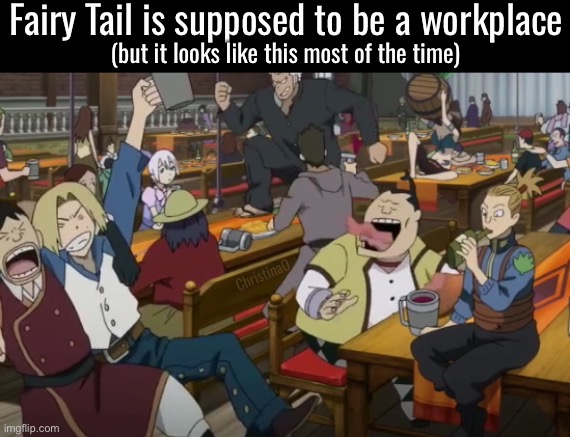 Fairy Tail Meme | Fairy Tail is supposed to be a workplace; (but it looks like this most of the time); ChristinaO | image tagged in memes,fairy tail,fairy tail meme,fairy tail memes,fairy tail guild,anime meme | made w/ Imgflip meme maker