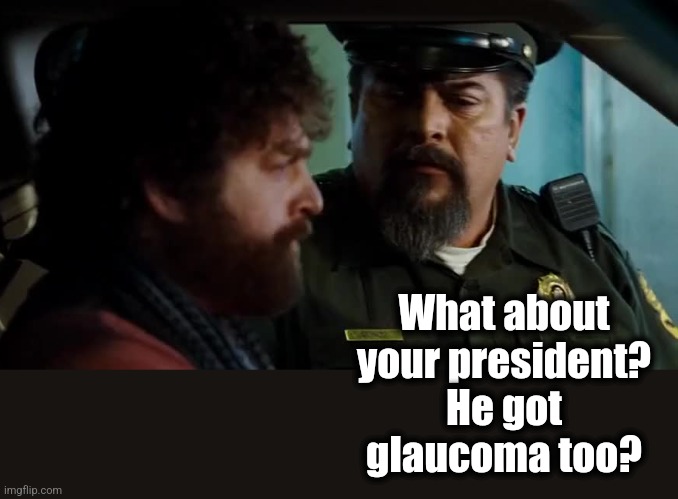 What about
your president?
He got
glaucoma too? | made w/ Imgflip meme maker