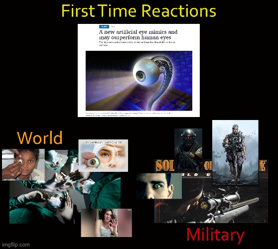 First Time Reactions To New Artificial Eye | image tagged in first time,reactions,science,science fiction,world,military | made w/ Imgflip meme maker