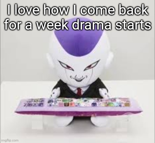 Frieza gaming | I love how I come back for a week drama starts | image tagged in frieza gaming | made w/ Imgflip meme maker