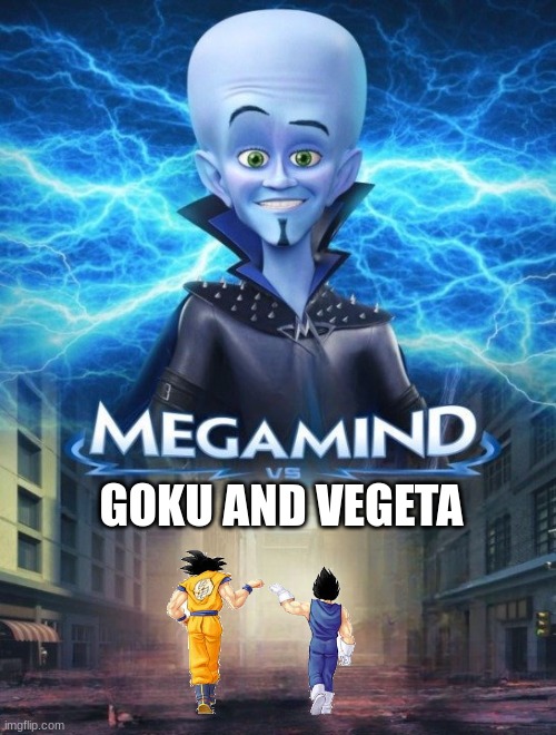 Megamind vs Goku and Vegeta | GOKU AND VEGETA | image tagged in megamind vs | made w/ Imgflip meme maker