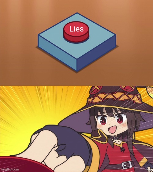 Megumin Button | Lies | image tagged in megumin button | made w/ Imgflip meme maker