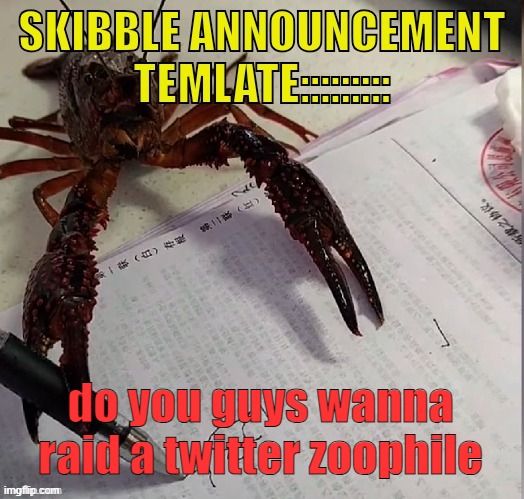 Skibbles announcement template v2 | do you guys wanna raid a twitter zoophile | image tagged in skibbles announcement template v2 | made w/ Imgflip meme maker