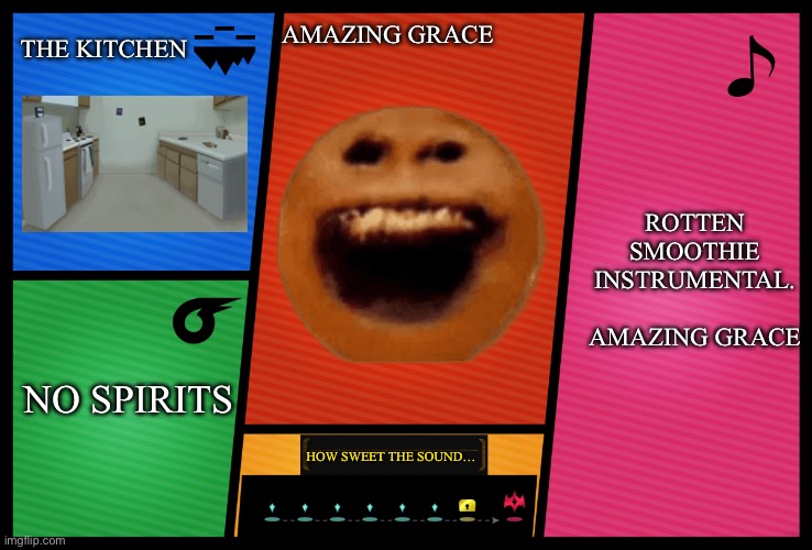 Smash Ultimate DLC fighter profile | THE KITCHEN; AMAZING GRACE; ROTTEN SMOOTHIE INSTRUMENTAL.
 
AMAZING GRACE; NO SPIRITS; HOW SWEET THE SOUND… | image tagged in smash ultimate dlc fighter profile | made w/ Imgflip meme maker