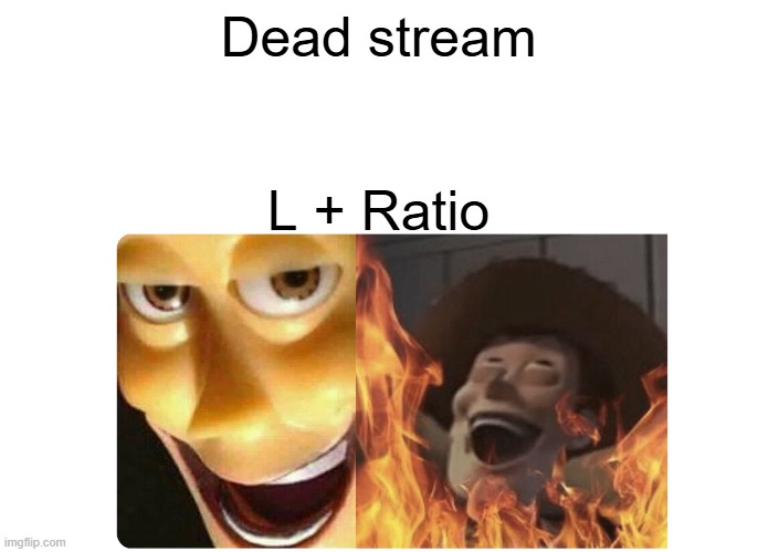 Ha ha | Dead stream; L + Ratio | image tagged in satanic woody | made w/ Imgflip meme maker