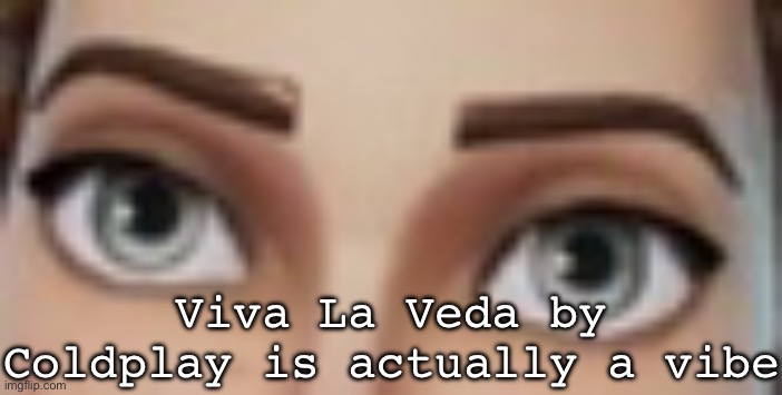 Staring | Viva La Veda by Coldplay is actually a vibe | image tagged in staring | made w/ Imgflip meme maker