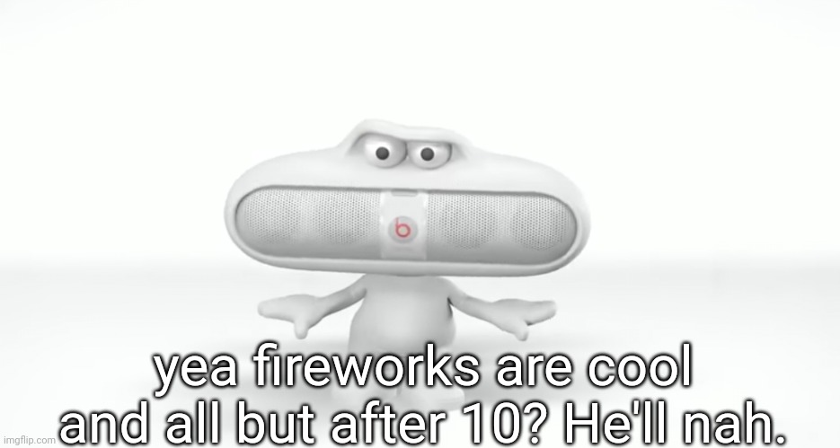 "kys!" | yea fireworks are cool and all but after 10? Hell nah. | image tagged in kys | made w/ Imgflip meme maker