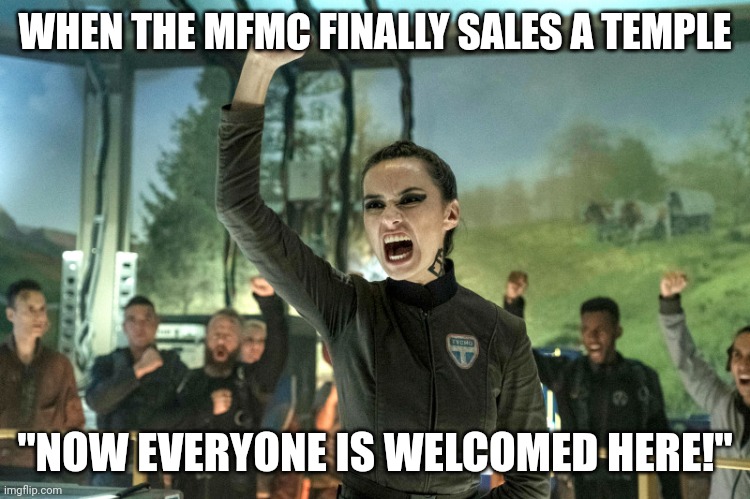 Broke Mormonism | WHEN THE MFMC FINALLY SALES A TEMPLE; "NOW EVERYONE IS WELCOMED HERE!" | image tagged in expanse | made w/ Imgflip meme maker