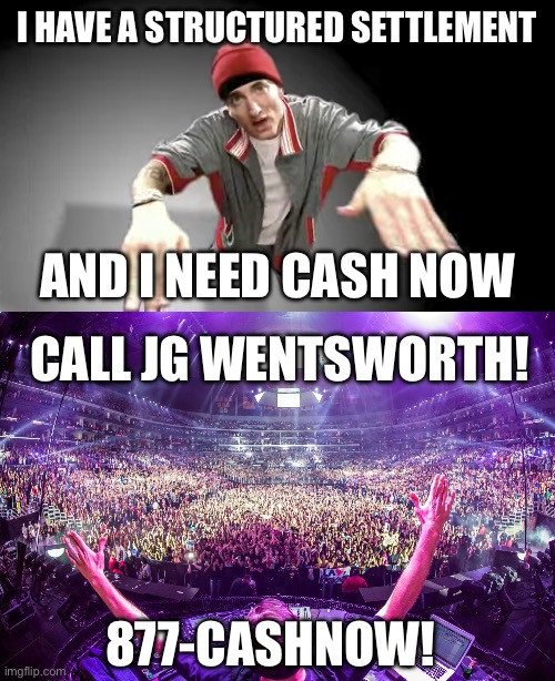 I HAVE A STRUCTURED SETTLEMENT AND I NEED CASH NOW CALL JG WENTSWORTH! 877-CASHNOW! | image tagged in now this looks like a job for me eminem,dj crowd shot | made w/ Imgflip meme maker