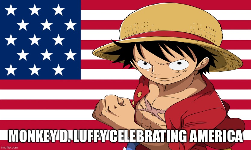 Luffy celebrating America | MONKEY D. LUFFY CELEBRATING AMERICA | image tagged in monkey d luffy,one piece,luffy,america,4th of july | made w/ Imgflip meme maker