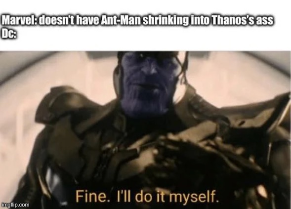 DC did it. They actually did it. | image tagged in thanos,fine ill do it myself thanos,marvel,dc,he did it | made w/ Imgflip meme maker
