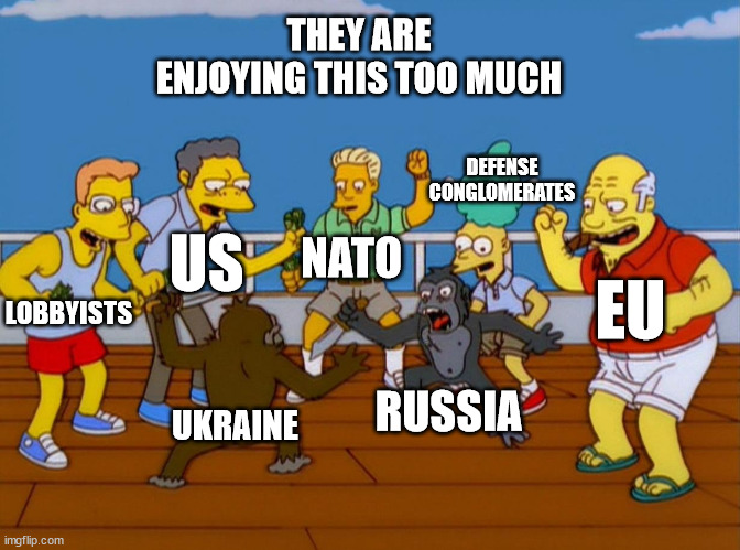Simpsons Monkey Fight | THEY ARE ENJOYING THIS TOO MUCH; DEFENSE CONGLOMERATES; NATO; US; EU; LOBBYISTS; RUSSIA; UKRAINE | image tagged in simpsons monkey fight,ukraine-russia | made w/ Imgflip meme maker
