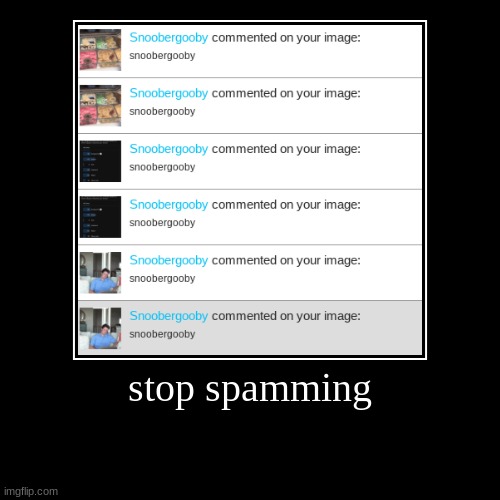 stop spamming | | image tagged in funny,demotivationals | made w/ Imgflip demotivational maker