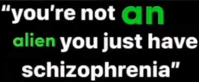 you're not an alien you just have schizophrenia Blank Meme Template